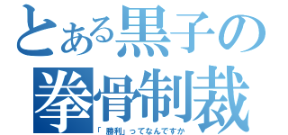 とある黒子の拳骨制裁（「勝利」ってなんですか）