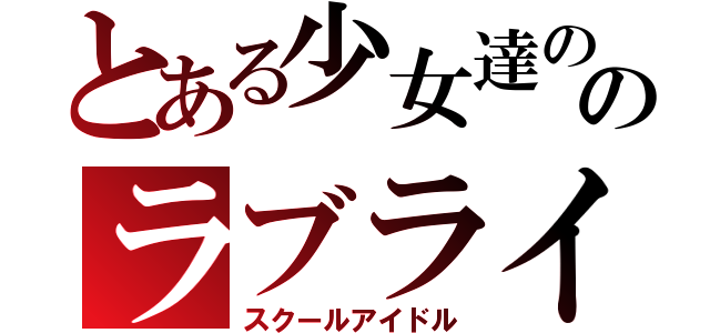 とある少女達ののラブライブ！（スクールアイドル）