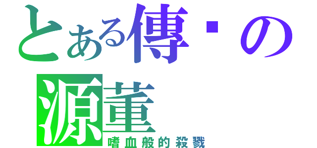 とある傳說の源董（嗜血般的殺戮）