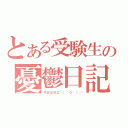 とある受験生の憂鬱日記（今日は私立＼（＾０＾）／）