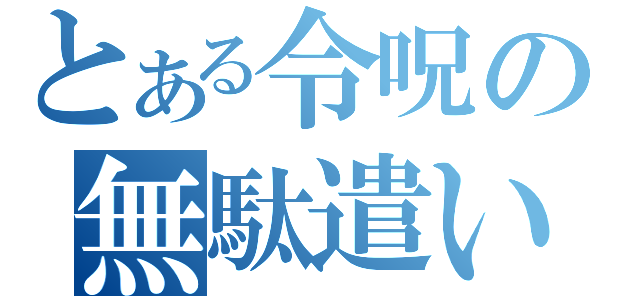 とある令呪の無駄遣い（）