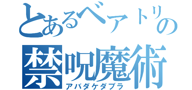 とあるベアトリックスの禁呪魔術（アバダケダブラ）