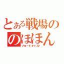 とある戦場ののほほん（ブロードキャスト）