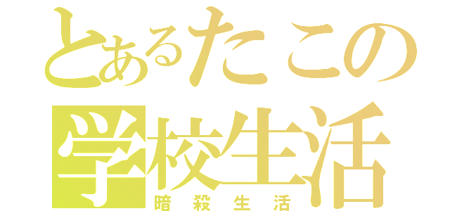 とあるたこの学校生活（暗殺生活）