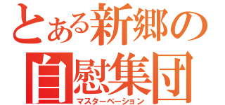 とある新郷の自慰集団（マスターベーション）