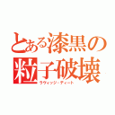 とある漆黒の粒子破壊（ラヴィッジ・ディート）