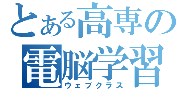 とある高専の電脳学習（ウェブクラス）