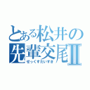 とある松井の先輩交尾Ⅱ（せっくすだいすき）