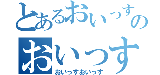 とあるおいっすのおいっす（おいっすおいっす）