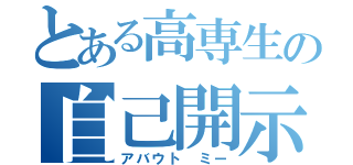 とある高専生の自己開示（アバウト ミー）