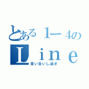 とある１ー４のＬｉｎｅ（言い合いし過ぎ）