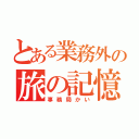 とある業務外の旅の記憶（事務局かい）