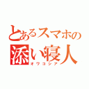 とあるスマホの添い寝人（オワコシア）