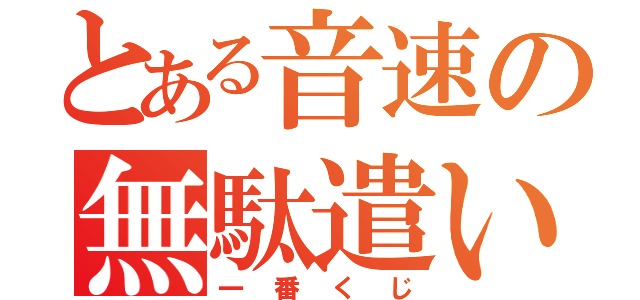 とある音速の無駄遣い（一番くじ）