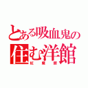 とある吸血鬼の住む洋館（紅魔館）