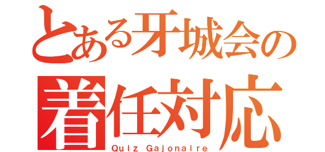 とある牙城会の着任対応（Ｑｕｉｚ　Ｇａｊｏｎａｉｒｅ）