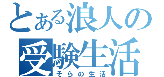 とある浪人の受験生活（そらの生活）