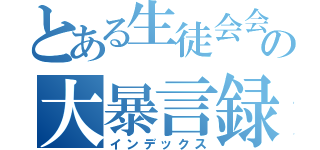 とある生徒会会長の大暴言録（インデックス）