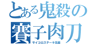 とある鬼殺の賽子肉刀（サイコロステーキ先輩）