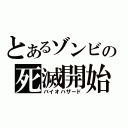 とあるゾンビの死滅開始（バイオハザード）