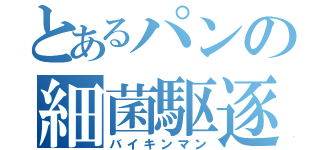 とあるパンの細菌駆逐記（バイキンマン）