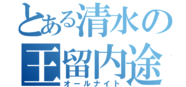 とある清水の王留内途（オールナイト）