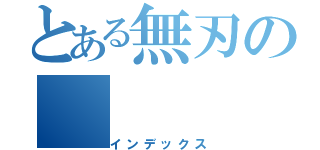 とある無刃の（インデックス）