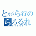 とあるら行のらろるれろ（らりるれろ）