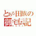 とある田族の御宅伝記（たもろこ）