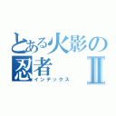 とある火影の忍者Ⅱ（インデックス）