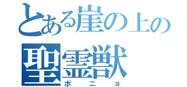 とある崖の上の聖霊獣（ポニョ）