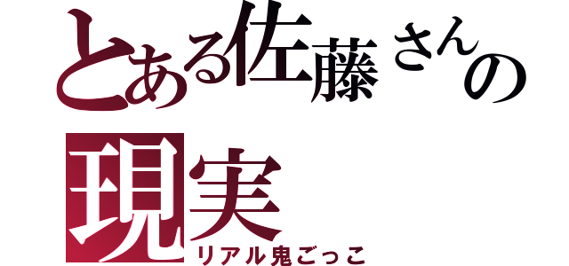 とある佐藤さんの現実（リアル鬼ごっこ）