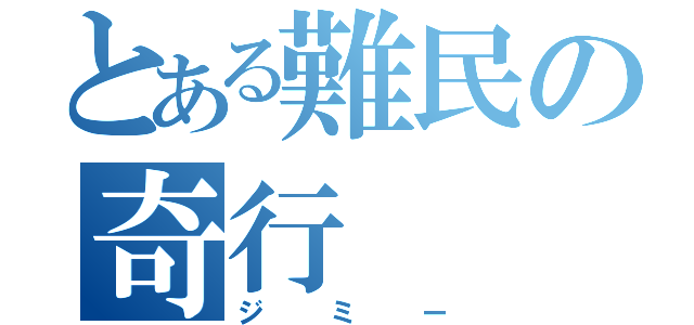 とある難民の奇行（ジミー）