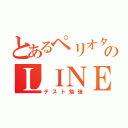 とあるペリオタのＬＩＮＥ放置（テスト勉強）