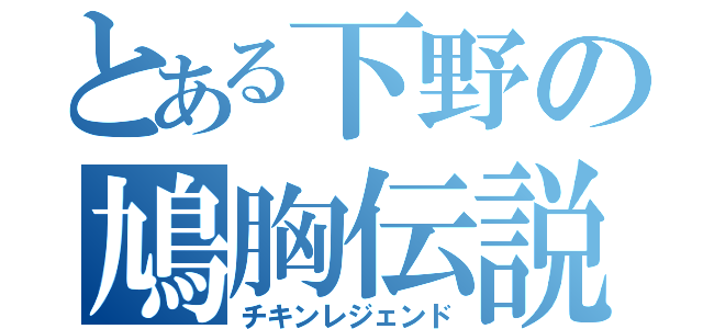 とある下野の鳩胸伝説（チキンレジェンド）