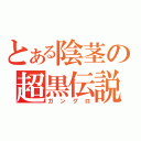 とある陰茎の超黒伝説（ガングロ）