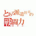 とある派遣社員の戦闘力（女子力）