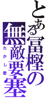 とある冨樫の無敵要塞（たかし君）