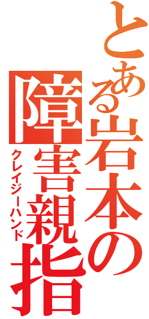 とある岩本の障害親指（クレイジーハンド）