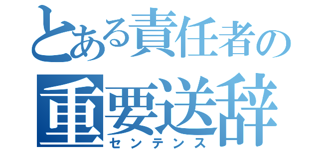 とある責任者の重要送辞（センテンス）