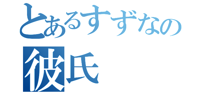 とあるすずなの彼氏（）