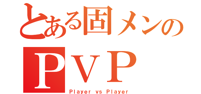 とある固メンのＰＶＰ（Ｐｌａｙｅｒ ｖｓ Ｐｌａｙｅｒ）