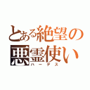 とある絶望の悪霊使い（ハーデス）