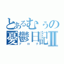 とあるむぅの憂鬱日記Ⅱ（ブログ）