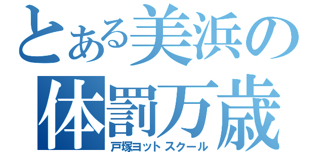 とある美浜の体罰万歳（戸塚ヨットスクール）