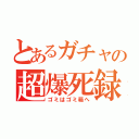 とあるガチャの超爆死録（ゴミはゴミ箱へ）