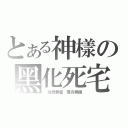 とある神樣の黑化死宅（ 功德無量 萬壽無疆）