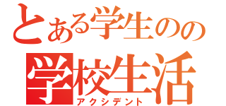 とある学生のの学校生活（アクシデント）