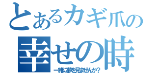 とあるカギ爪の幸せの時（一緒に夢を見ませんか？）