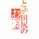 とある田尻のおでぶ（おでぶ）